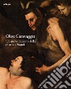 Oltre Caravaggio. Un nuovo racconto della pittura a Napoli. Ediz. illustrata libro