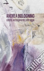 Andrea Bolognino. Cecità, accecamento, oltraggio libro