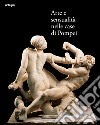 Arte e sensualità nelle case di Pompei. Catalogo della mostra (Parco Archeologico di Pompei, 21 aprile 2022-15 gennaio 2023). Ediz. illustrata libro