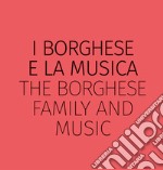 I Borghese e la musica-The Borghese family and music. Ediz. bilingue