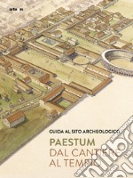 Paestum. Dal cantiere al tempio. Guida al sito archeologico