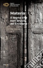 Materia. Il legno che non bruciò ad Ercolano libro