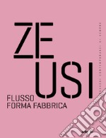 Zeusi. Linguaggi contemporanei di sempre. Vol. 16-17: Flusso forma fabbrica libro