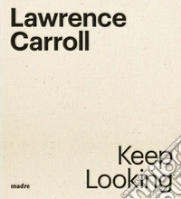 Lawrence Carroll. Keep looking. Ediz. italiana e inglese libro
