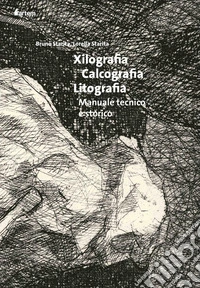 Xilografia, calcografia, litografia. Manuale tecnico. Nuova ediz. libro
