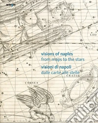 Visions of Naples-Visioni di Napoli. From maps to the stars-Dalle carte alle stelle. Ediz. bilingue libro