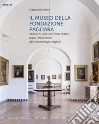 Il museo della Fondazione Pagliara. Storia di una raccolta d'arte dalla «tradizione» alle tecnologie digitali libro