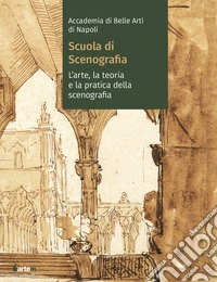 Accademia di Belle arti di Napoli. Scuola di scenografia. L'arte, la teoria e la pratica della scenografia libro