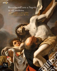 Ricerche sull'arte a Napoli in età moderna. Saggi e documenti 2024-2025 in ricordo di Giuseppe De Vito libro