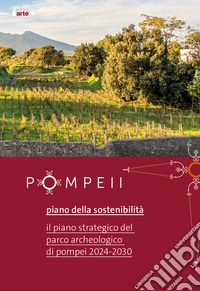 Pompei. Piano della sostenibilità. Il piano strategico del Parco archeologico di Pompei 2024-2030