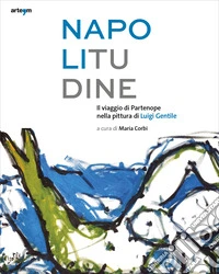 Napolitudine. Il viaggio di Partenope nella pittura di Luigi Gentile libro