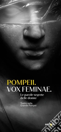 Pompeii. Vox feminae. Le parole segrete delle donne. Teatro nella grande Pompei libro