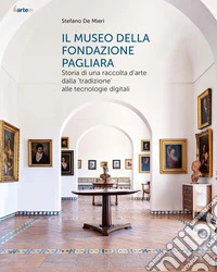 Il museo della Fondazione Pagliara. Storia di una raccolta d'arte dalla «tradizione» alle tecnologie digitali. Nuova ediz. libro