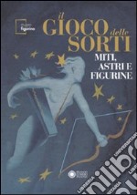 Il gioco delle sorti. Miti, astri e figurine. Ediz. illustrata libro