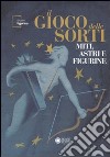 Il gioco delle sorti. Miti, astri e figurine. Ediz. illustrata libro