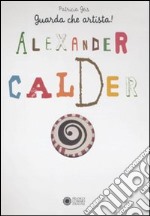 Alexander Calder. Guarda che artista. Ediz. illustrata libro