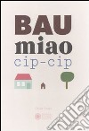 Bau miao cip-cip. Ediz. illustrata libro