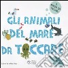 Gli animali del mare da toccare. Ediz. illustrata libro