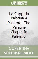 La Cappella Palatina A Palermo. The Palatine Chapel In Palermo libro