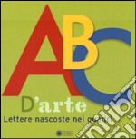 ABC d'arte. Lettere nascoste nei quadri. Ediz. illustrata libro