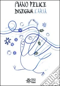 Mano felice disegna l'aria. Ediz. illustrata libro