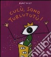 Cucù, sono Turlututù! Ediz. a colori libro