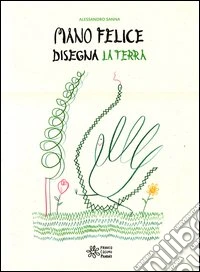 Mano felice disegna la terra. Ediz. illustrata libro