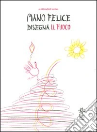 Mano felice disegna il fuoco. Ediz. illustrata libro