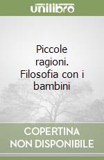 Piccole ragioni. Filosofia con i bambini libro