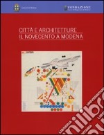 Città e architettura. Il Novecento a Modena. Ediz. illustrata libro