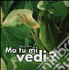 Ma tu mi vedi? Ediz. illustrata libro