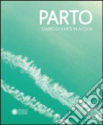 Parto. Diario di 9 mesi in acqua-Parto. Diario di 9 mesi in aria. Ediz. illustrata