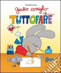Giulio Coniglio tuttofare. Ediz. illustrata libro