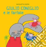 Giulio Coniglio e le farfalle. Ediz. illustrata libro