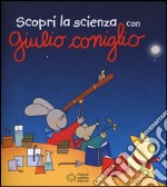 Scopri la scienza con Giulio Coniglio. Ediz. illustrata libro