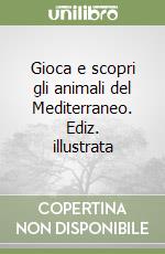 Gioca e scopri gli animali del Mediterraneo. Ediz. illustrata libro