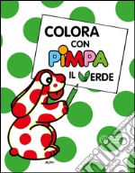 Colora con Pimpa. Il verde. Ediz. illustrata libro