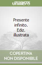 Presente infinito. Ediz. illustrata libro