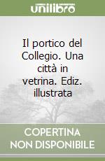 Il portico del Collegio. Una città in vetrina. Ediz. illustrata libro
