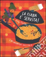 La fiaba è servita! Cibi incantati dall'Italia. Ediz. illustrata libro