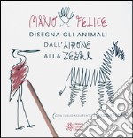 Mano felice disegna gli animali. Ediz. illustrata libro