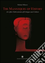 The Mannequin of History. Art After Fabrications of Critique and Culture. Ediz. italiana e inglese libro