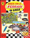 Gioca con la Ferrari in gara. Con adesivi. Ediz. illustrata libro