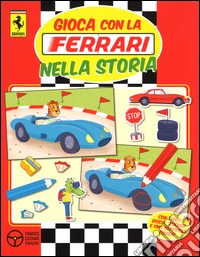 Gioca con la Ferrari nella storia. Con adesivi. Ediz. illustrata libro