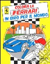 In giro per il mondo. Colora la Ferrari. Ediz. illustrata libro