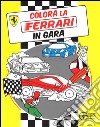 Colora la Ferrari in gara. Ediz. illustrata libro