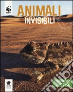 Animali invisibili. WWF. Guarda che tipi. Ediz. illustrata libro