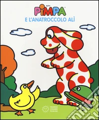 Pimpa e l'anatroccolo Alì. Ediz. illustrata libro