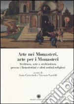 Arte nei monasteri, arte per i monasteri. Scrittura, arte e architettura presso i Benedettini e altri ordini religiosi libro