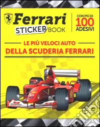Le più veloci auto della scuderia Ferrari. Con adesivi. Ediz. illustrata libro
